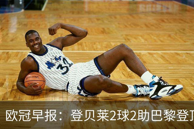 欧冠早报：登贝莱2球2助巴黎登顶 英超4队亮相全胜